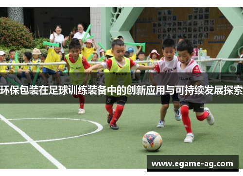 环保包装在足球训练装备中的创新应用与可持续发展探索